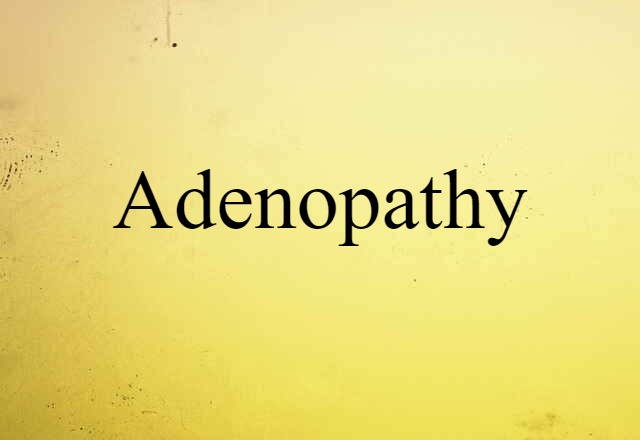 Adenopathy (noun) Definition, Meaning & Examples