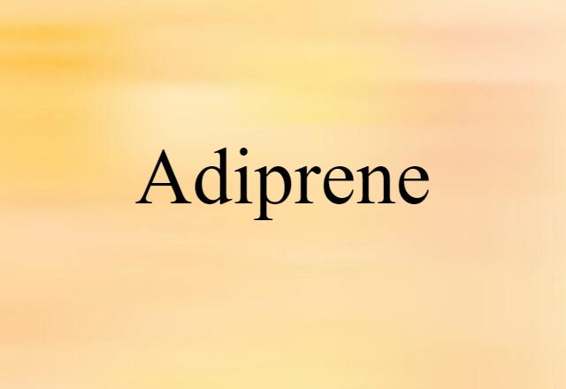 Adiprene (noun) Definition, Meaning & Examples