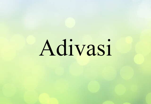 Adivasi (noun) Definition, Meaning & Examples