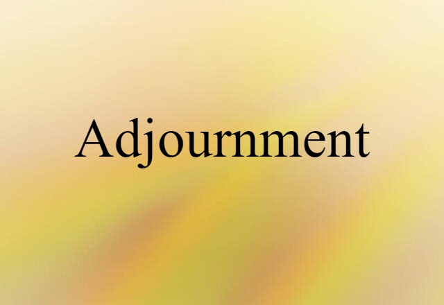 Adjournment (noun) Definition, Meaning & Examples