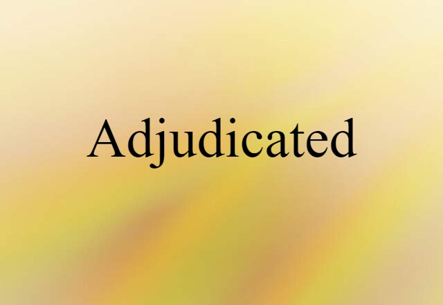 adjudicated