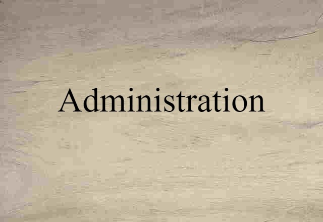 Administration (noun) Definition, Meaning & Examples