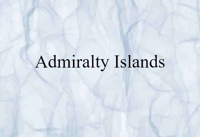 Admiralty Islands (noun) Definition, Meaning & Examples