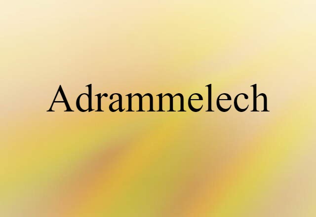 Adrammelech (noun) Definition, Meaning & Examples