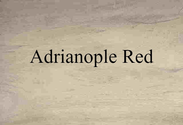 Adrianople Red (noun) Definition, Meaning & Examples