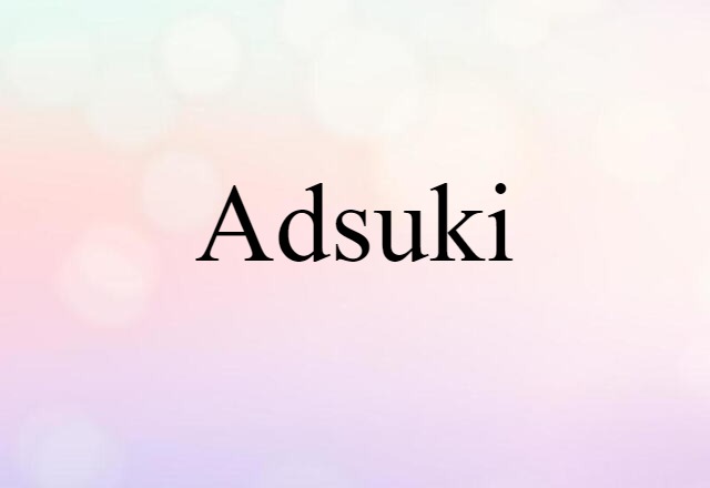 Adsuki (noun) Definition, Meaning & Examples