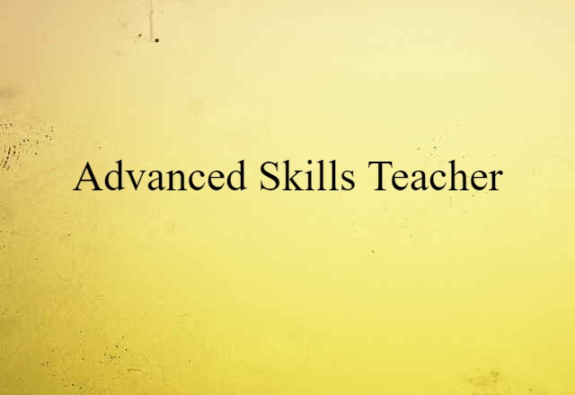 Advanced Skills Teacher (noun) Definition, Meaning & Examples