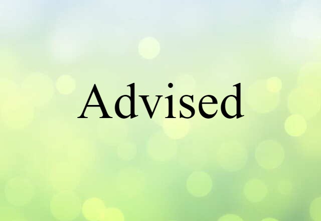 Advised (noun) Definition, Meaning & Examples