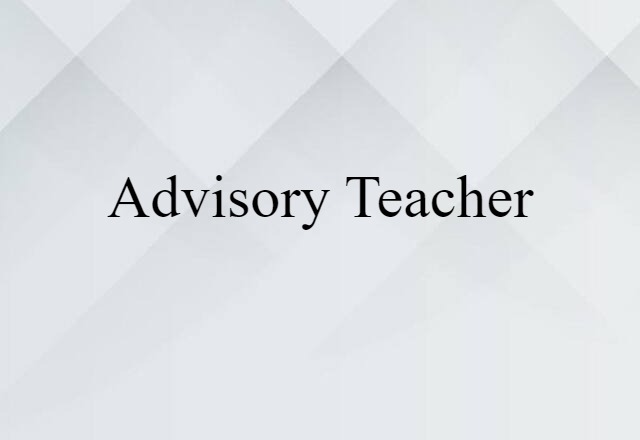 Advisory Teacher (noun) Definition, Meaning & Examples