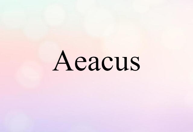 Aeacus (noun) Definition, Meaning & Examples