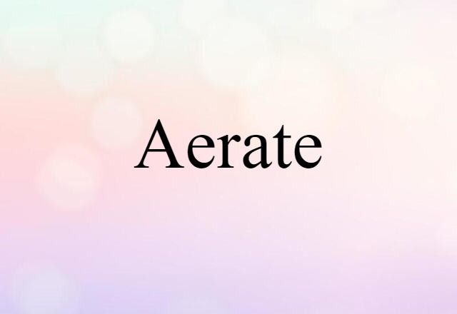 Aerate (noun) Definition, Meaning & Examples