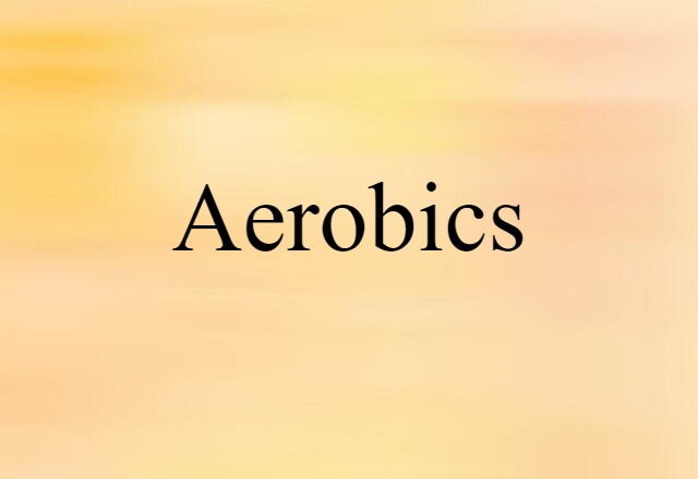 Aerobics (noun) Definition, Meaning & Examples