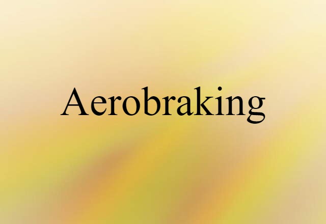 Aerobraking (noun) Definition, Meaning & Examples