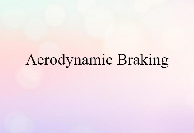 Aerodynamic Braking (noun) Definition, Meaning & Examples