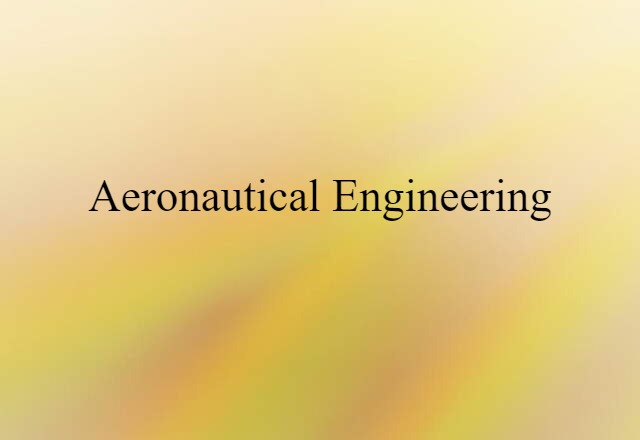 Aeronautical Engineering (noun) Definition, Meaning & Examples