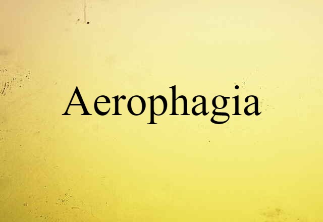 Aerophagia (noun) Definition, Meaning & Examples