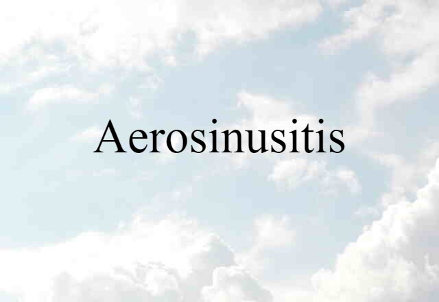 Aerosinusitis (noun) Definition, Meaning & Examples