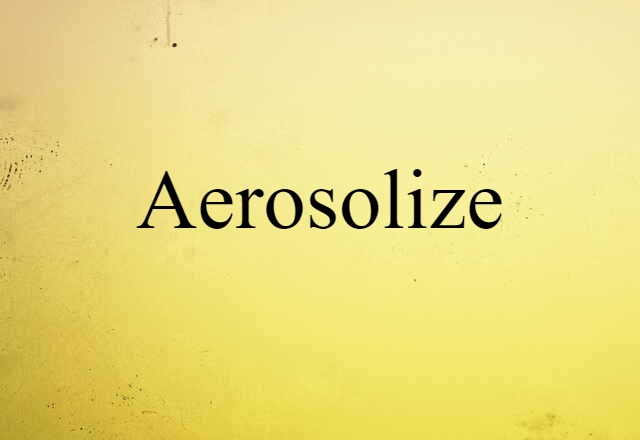 Aerosolize (noun) Definition, Meaning & Examples