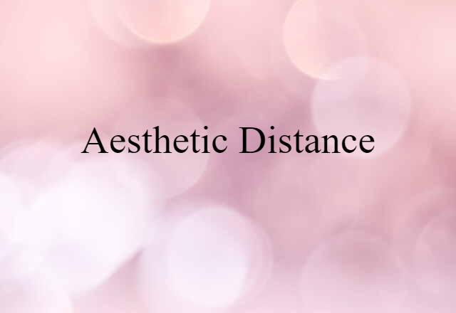 Aesthetic Distance (noun) Definition, Meaning & Examples