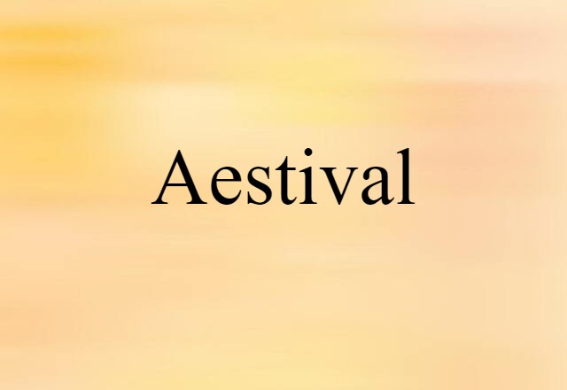 Aestival (noun) Definition, Meaning & Examples