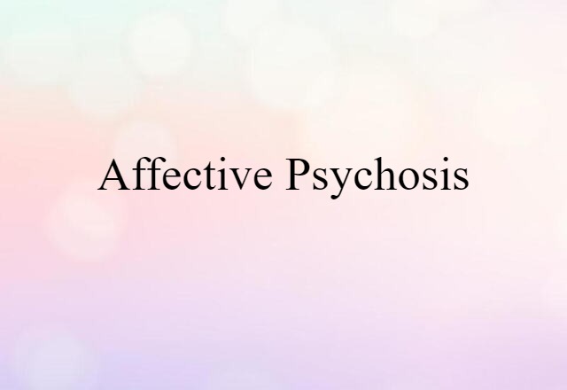 Affective Psychosis (noun) Definition, Meaning & Examples