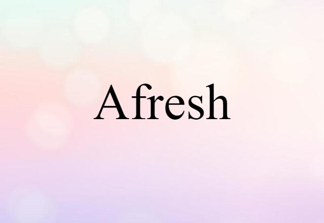 afresh