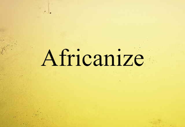 Africanize (noun) Definition, Meaning & Examples