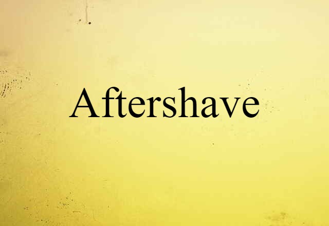 Aftershave (noun) Definition, Meaning & Examples