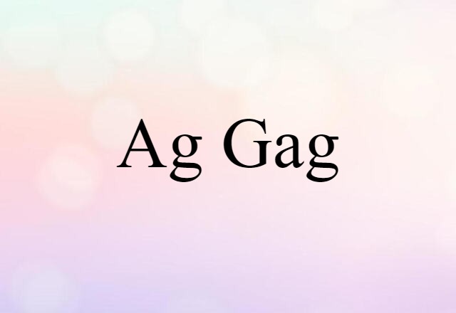 Ag-gag (noun) Definition, Meaning & Examples