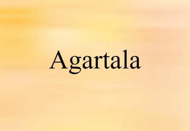 Agartala (noun) Definition, Meaning & Examples