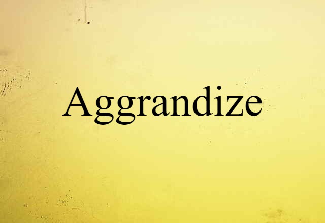 aggrandize