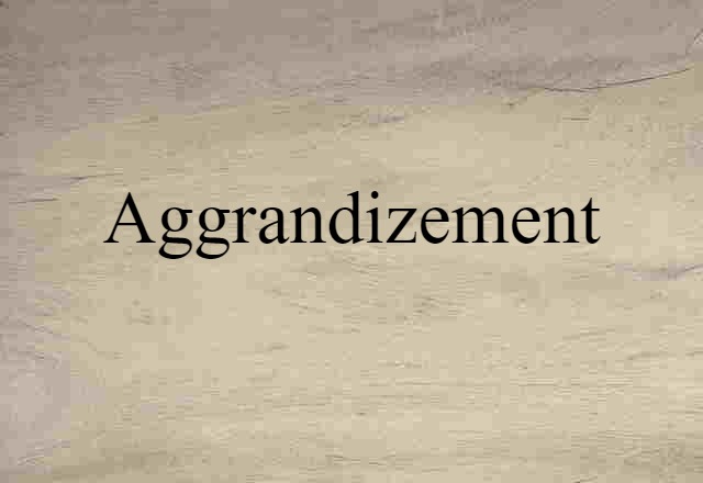 aggrandizement