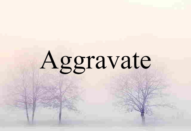 Aggravate (noun) Definition, Meaning & Examples