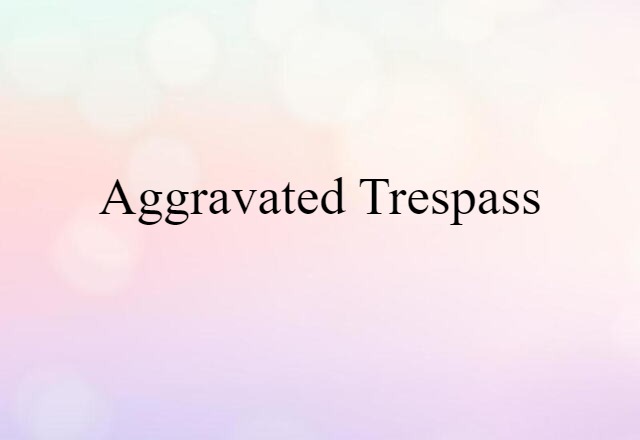 Aggravated Trespass (noun) Definition, Meaning & Examples