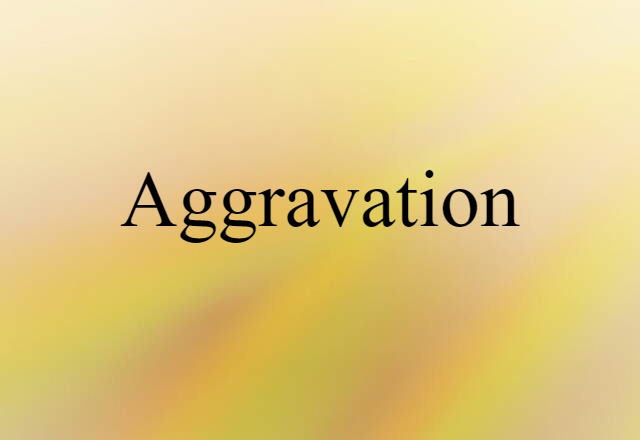 Aggravation (noun) Definition, Meaning & Examples