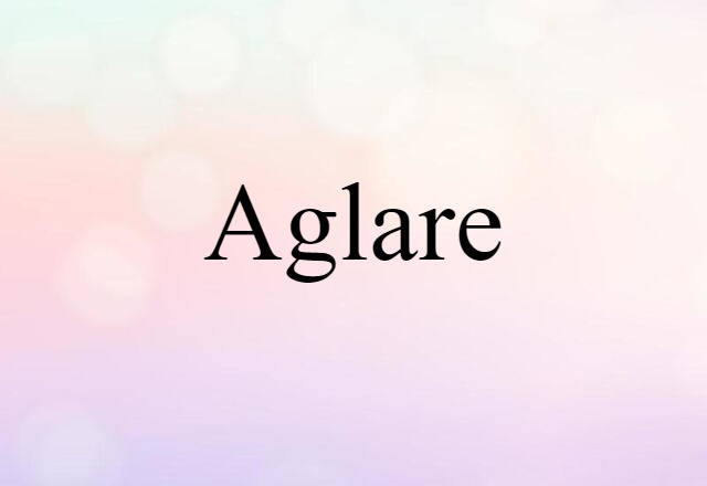 Aglare (noun) Definition, Meaning & Examples