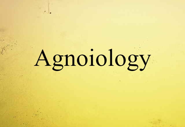 Agnoiology (noun) Definition, Meaning & Examples