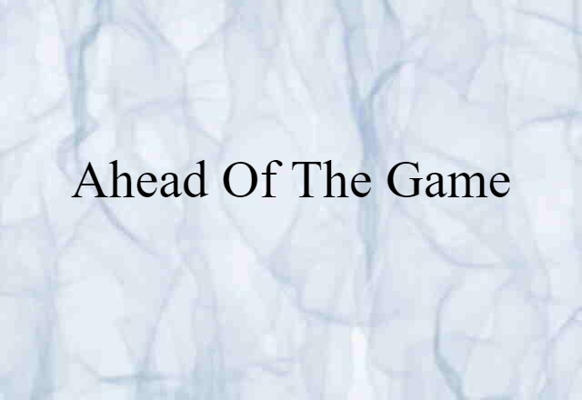 Ahead Of The Game (noun) Definition, Meaning & Examples