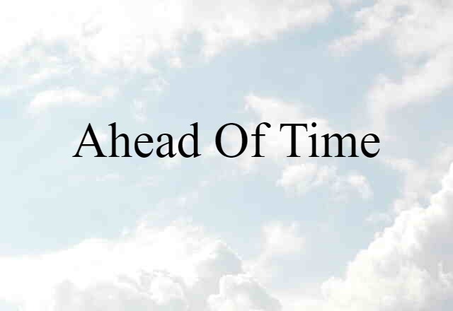 Ahead Of Time (noun) Definition, Meaning & Examples