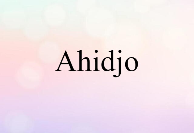 Ahidjo (noun) Definition, Meaning & Examples