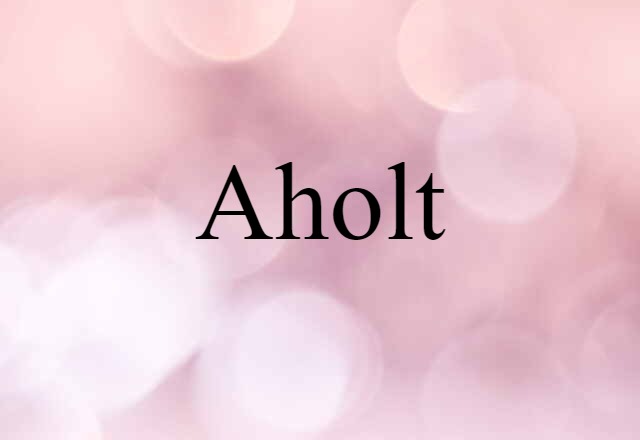 Aholt (noun) Definition, Meaning & Examples