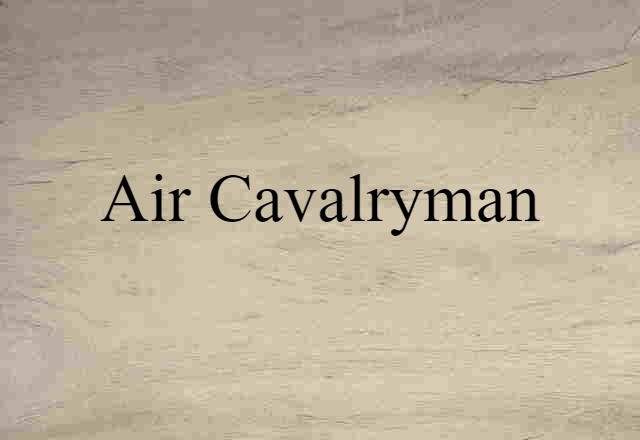 Air Cavalryman (noun) Definition, Meaning & Examples