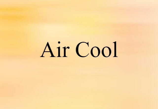 Air-cool (noun) Definition, Meaning & Examples