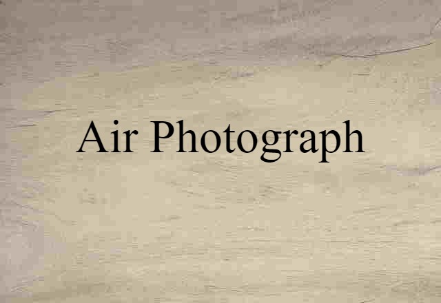 Air Photograph (noun) Definition, Meaning & Examples