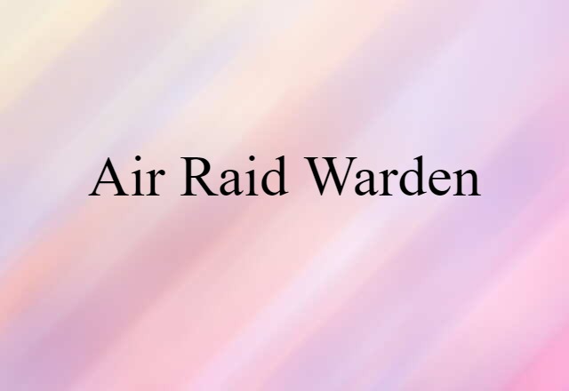 Air-raid Warden (noun) Definition, Meaning & Examples