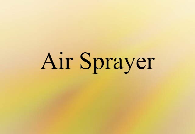 Air Sprayer (noun) Definition, Meaning & Examples