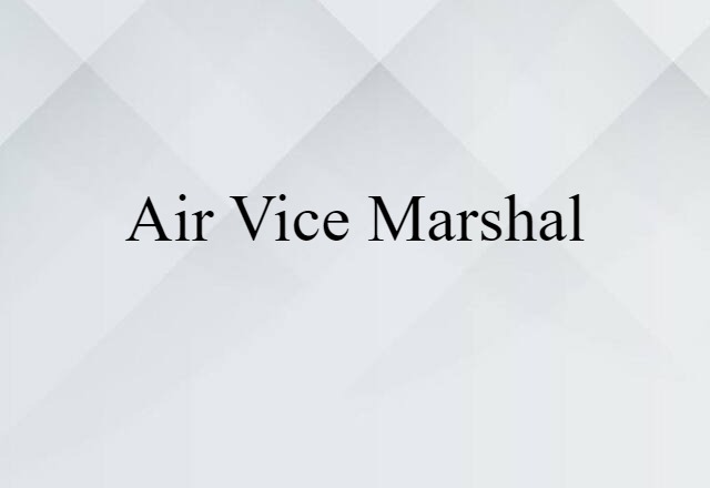 Air Vice-marshal (noun) Definition, Meaning & Examples