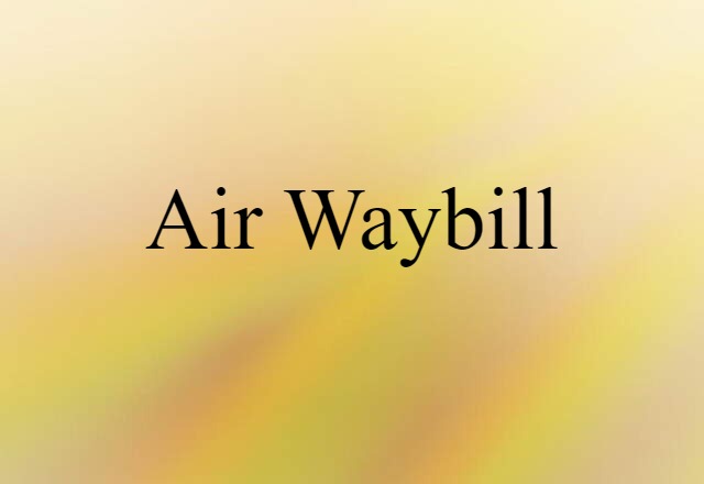 Air Waybill (noun) Definition, Meaning & Examples