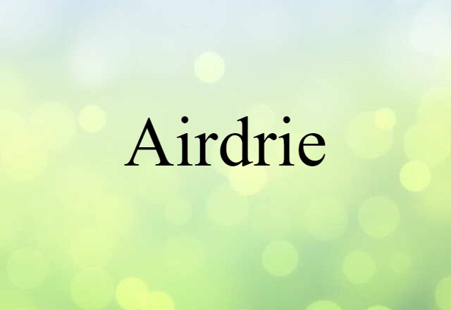 Airdrie (noun) Definition, Meaning & Examples