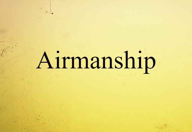 Airmanship (noun) Definition, Meaning & Examples